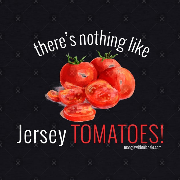 There's Nothing Like Jersey Tomatoes! (white letters) by Mangia With Michele